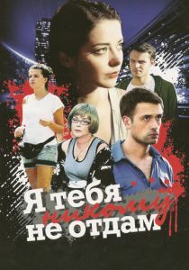 Сериал Я тебя никому не отдам 2010
